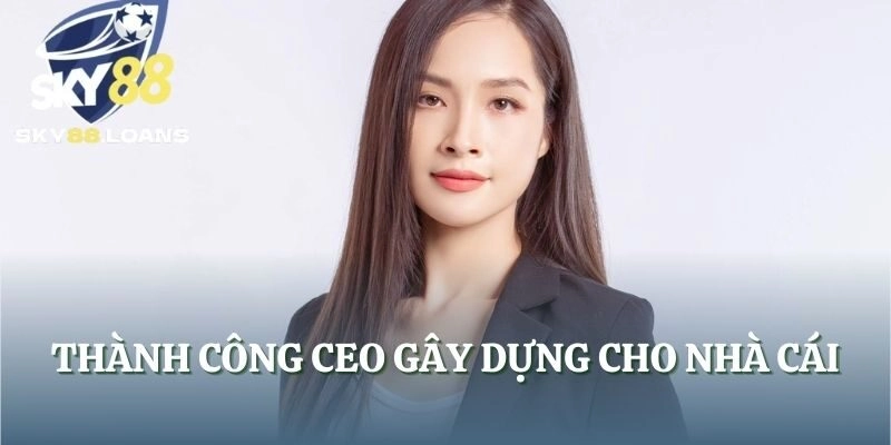 Thành công CEO gây dựng cho nhà cái